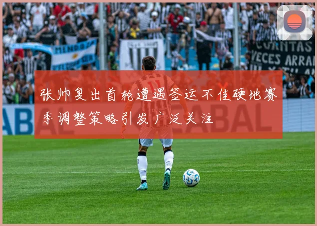 张帅复出首轮遭遇签运不佳硬地赛季调整策略引发广泛关注