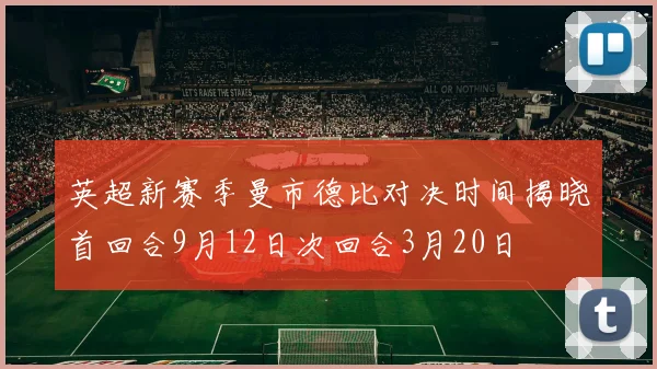 英超新赛季曼市德比对决时间揭晓首回合9月12日次回合3月20日